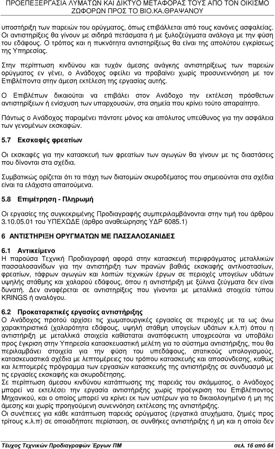 Στην περίπτωση κινδύνου και τυχόν άµεσης ανάγκης αντιστηρίξεως των παρειών ορύγµατος εν γένει, ο Ανάδοχος οφείλει να προβαίνει χωρίς προσυνεννόηση µε τον Επιβλέποντα στην άµεση εκτέλεση της εργασίας