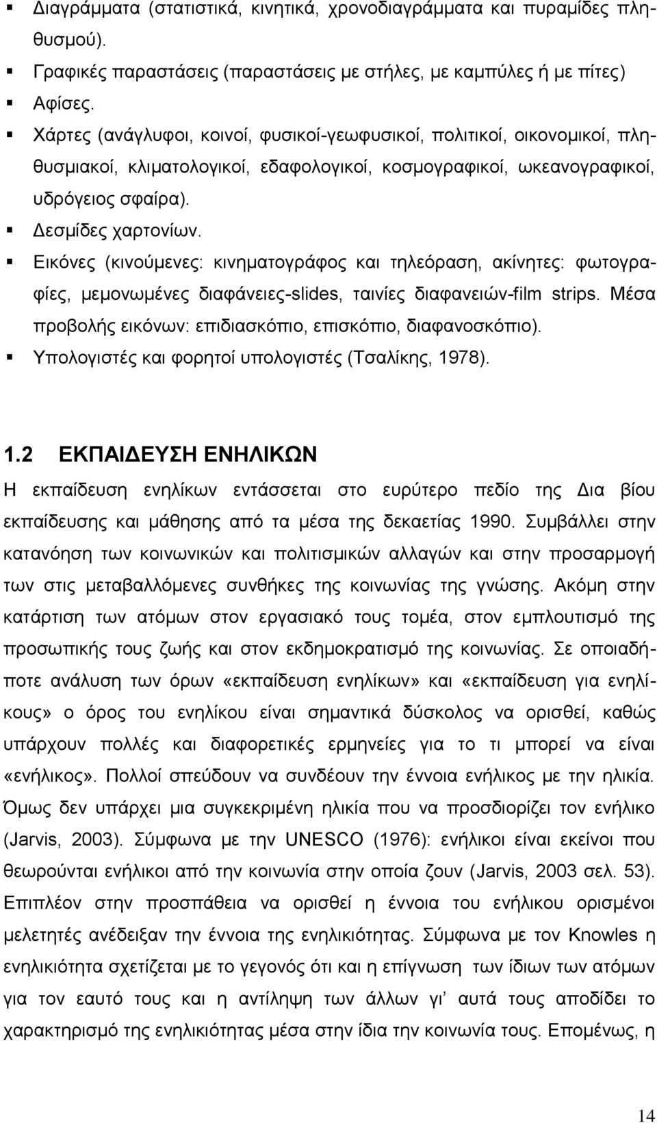 Δηθφλεο (θηλνχκελεο: θηλεκαηνγξάθνο θαη ηειεφξαζε, αθίλεηεο: θσηνγξαθίεο, κεκνλσκέλεο δηαθάλεηεο-slides, ηαηλίεο δηαθαλεηψλ-film strips. Μέζα πξνβνιήο εηθφλσλ: επηδηαζθφπην, επηζθφπην, δηαθαλνζθφπην).