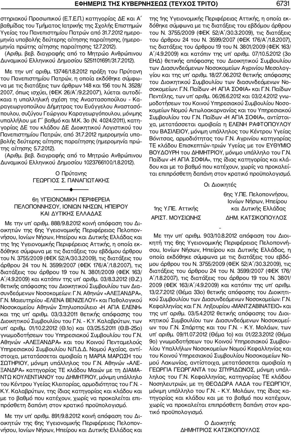 2012 πράξη του Πρύτανη του Πανεπιστημίου Πατρών, η οποία εκδόθηκε σύμφω να με τις διατάξεις των άρθρων 148 και 156 του Ν. 3528/ 2007, όπως ισχύει, (ΦΕΚ 26/Α /9.2.2007 ), λύεται αυτοδί καια η υπαλληλική σχέση της Αναστασοπούλου Κα ραγεωργοπούλου Δήμητρας του Ευάγγελου Αναστασό πουλου, συζύγου Γεώργιου Καραγεωργόπουλου, μόνιμης υπαλλήλου με Γ βαθμό και Μ.