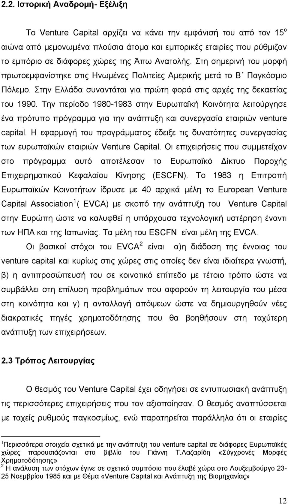 Την περίοδο 1980-1983 στην Ευρωπαϊκή Κοινότητα λειτούργησε ένα πρότυπο πρόγραμμα για την ανάπτυξη και συνεργασία εταιριών venture capital.