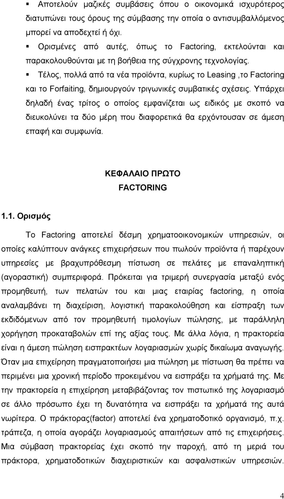 Τέλος, πολλά από τα νέα προϊόντα, κυρίως το Leasing,το Factoring και το Forfaiting, δημιουργούν τριγωνικές συμβατικές σχέσεις.