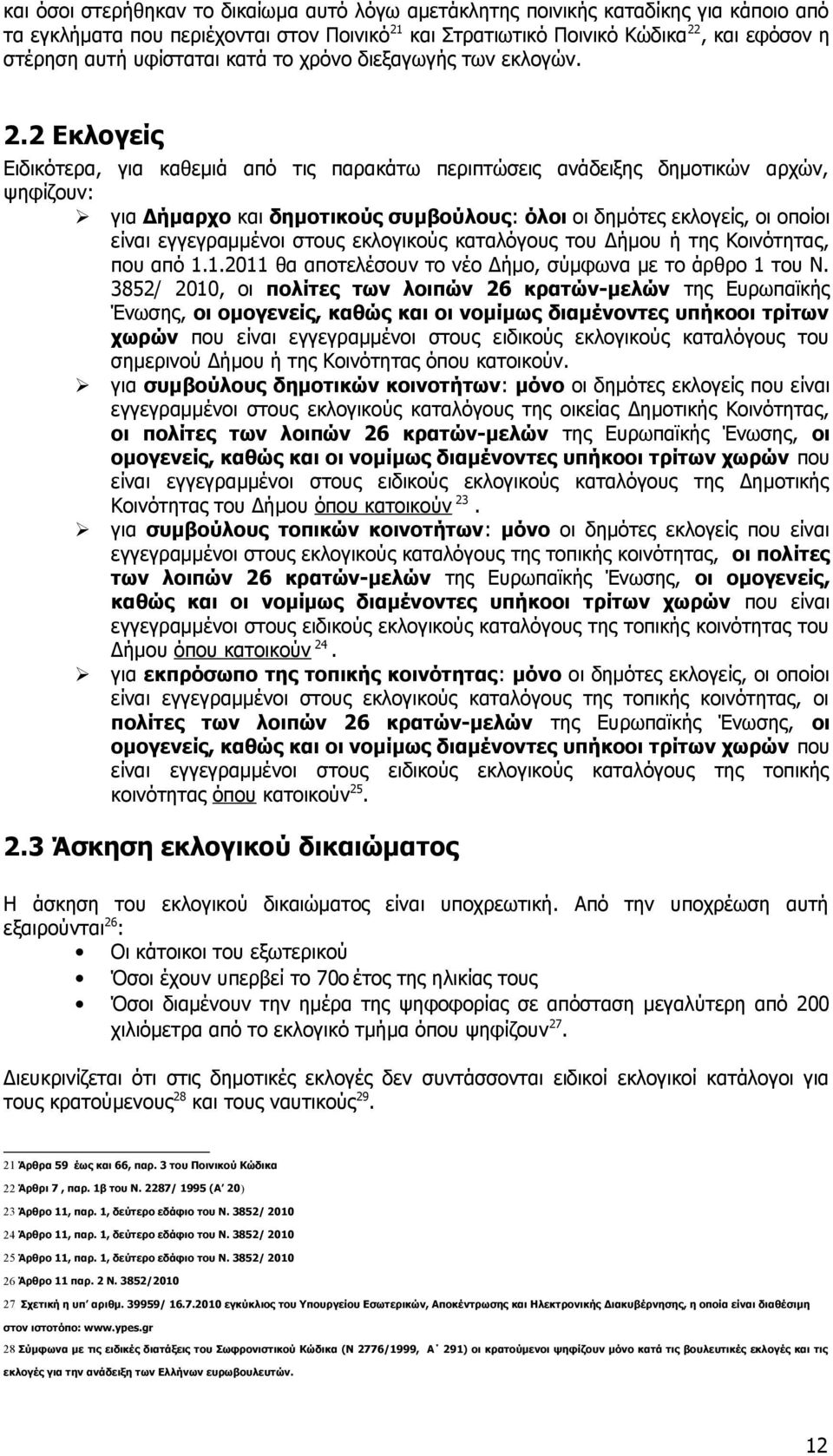 2 Εκλογείς Ειδικότερα, για καθεμιά από τις παρακάτω περιπτώσεις ανάδειξης δημοτικών αρχών, ψηφίζουν: για Δήμαρχο και δημοτικούς συμβούλους: όλοι οι δημότες εκλογείς, οι οποίοι είναι εγγεγραμμένοι