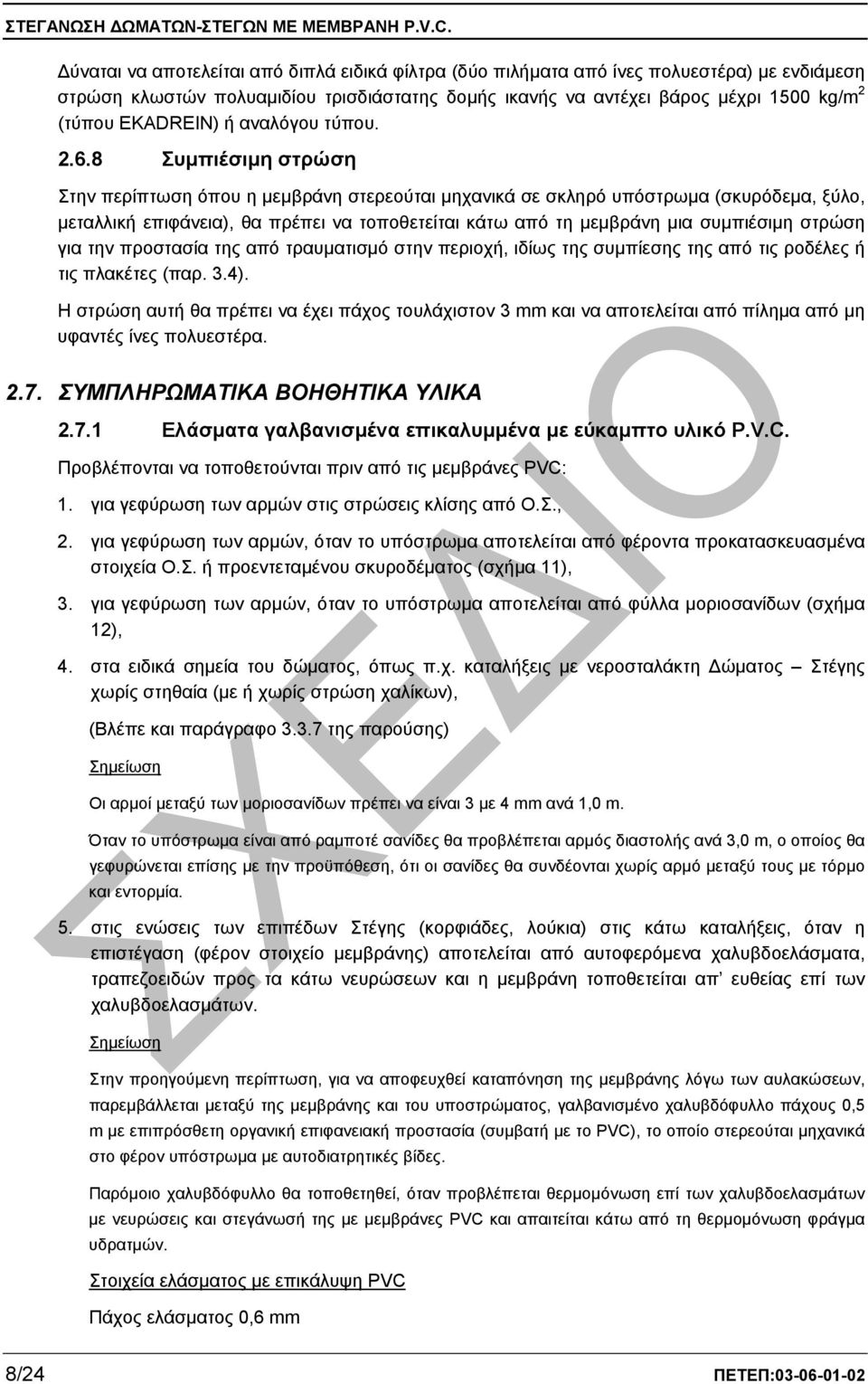 8 Συµπιέσιµη στρώση Στην περίπτωση όπου η µεµβράνη στερεούται µηχανικά σε σκληρό υπόστρωµα (σκυρόδεµα, ξύλο, µεταλλική επιφάνεια), θα πρέπει να τοποθετείται κάτω από τη µεµβράνη µια συµπιέσιµη στρώση