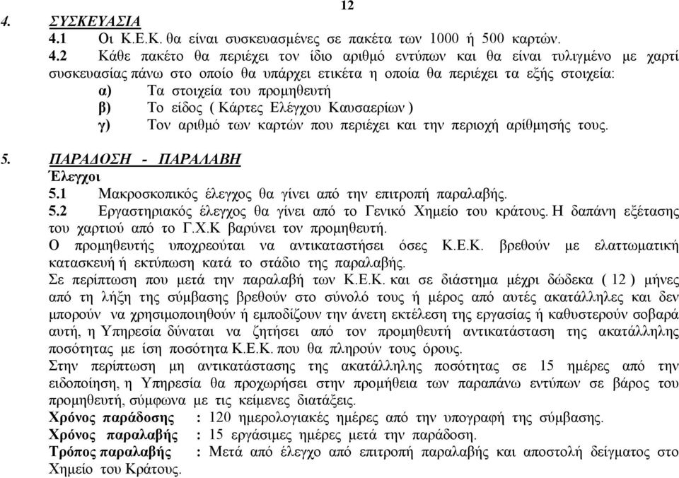 5. ΠΑΡΑ ΟΣΗ - ΠΑΡΑΛΑΒΗ Έλεγχοι 5.1 Μακροσκοπικός έλεγχος θα γίνει από την επιτροπή παραλαβής. 5.2 Εργαστηριακός έλεγχος θα γίνει από το Γενικό Χηµείο του κράτους.