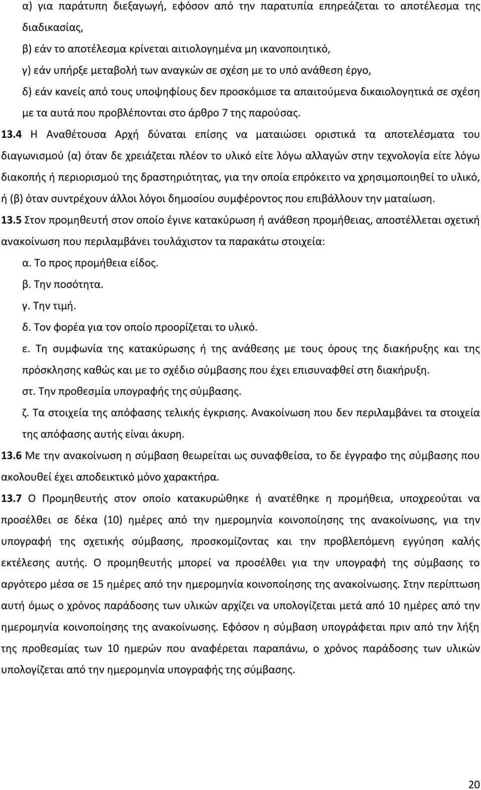 4 Η Αναθέτουσα Αρχή δύναται επίσης να ματαιώσει οριστικά τα αποτελέσματα του διαγωνισμού (α) όταν δε χρειάζεται πλέον το υλικό είτε λόγω αλλαγών στην τεχνολογία είτε λόγω διακοπής ή περιορισμού της