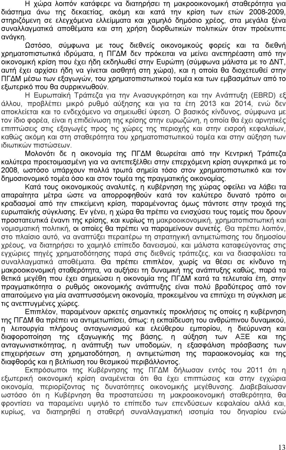 Ωστόσο, σύµφωνα µε τους διεθνείς οικονοµικούς φορείς και τα διεθνή χρηµατοπιστωτικά ιδρύµατα, η ΠΓ Μ δεν πρόκειται να µείνει ανεπηρέαστη από την οικονοµική κρίση που έχει ήδη εκδηλωθεί στην Ευρώπη