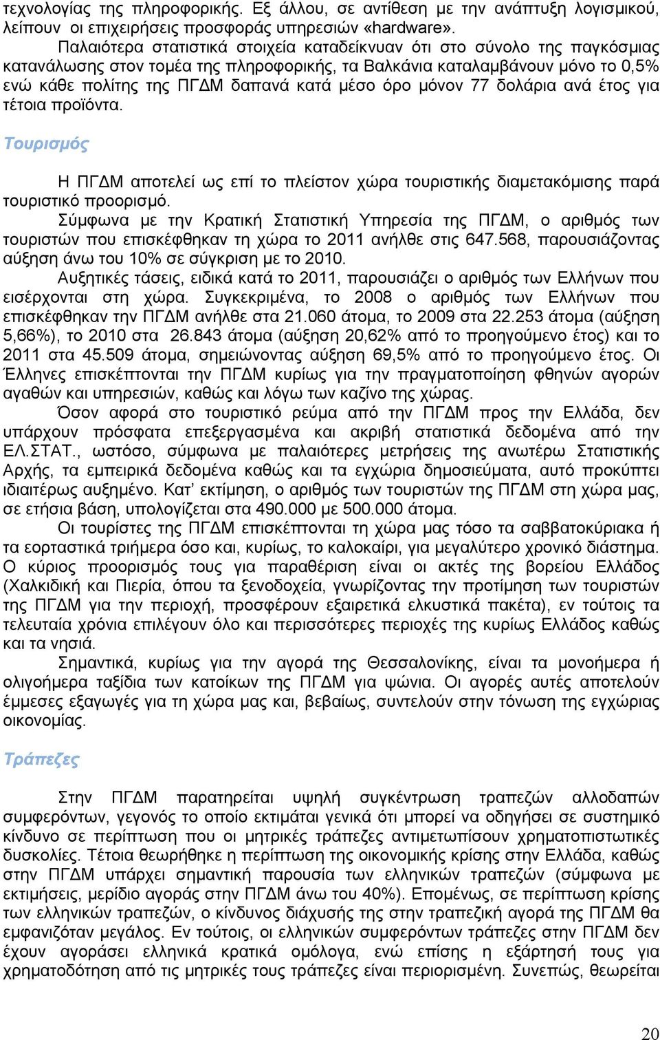 όρο µόνον 77 δολάρια ανά έτος για τέτοια προϊόντα. Η ΠΓ Μ αποτελεί ως επί το πλείστον χώρα τουριστικής διαµετακόµισης παρά τουριστικό προορισµό.