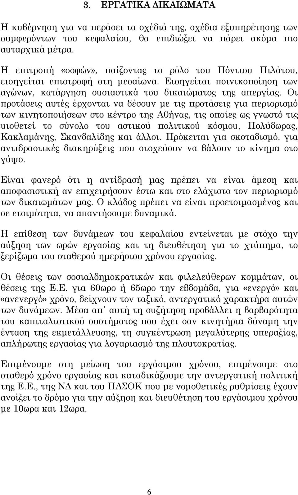 Οι προτάσεις αυτές έρχονται να δέσουν με τις προτάσεις για περιορισμό των κινητοποιήσεων στο κέντρο της Αθήνας, τις οποίες ως γνωστό τις υιοθετεί το σύνολο του αστικού πολιτικού κόσμου, Πολύδωρας,