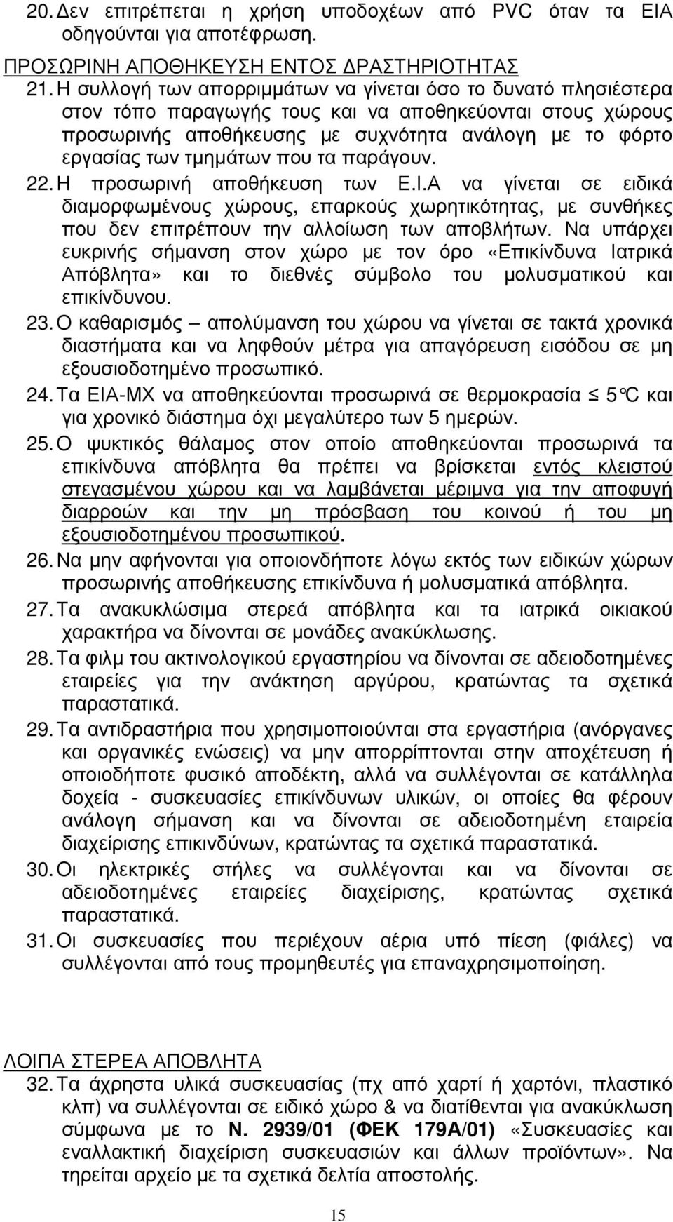 τµηµάτων που τα παράγουν. 22. Η προσωρινή αποθήκευση των Ε.Ι.Α να γίνεται σε ειδικά διαµορφωµένους χώρους, επαρκούς χωρητικότητας, µε συνθήκες που δεν επιτρέπουν την αλλοίωση των αποβλήτων.