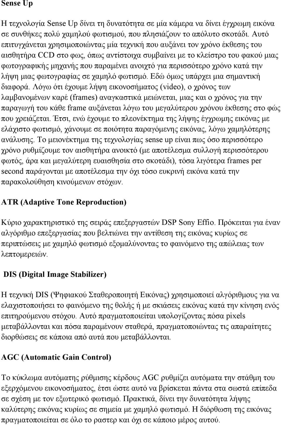 ανοιχτό για περισσότερο χρόνο κατά την λήψη μιας φωτογραφίας σε χαμηλό φωτισμό. Εδώ όμως υπάρχει μια σημαντική διαφορά.