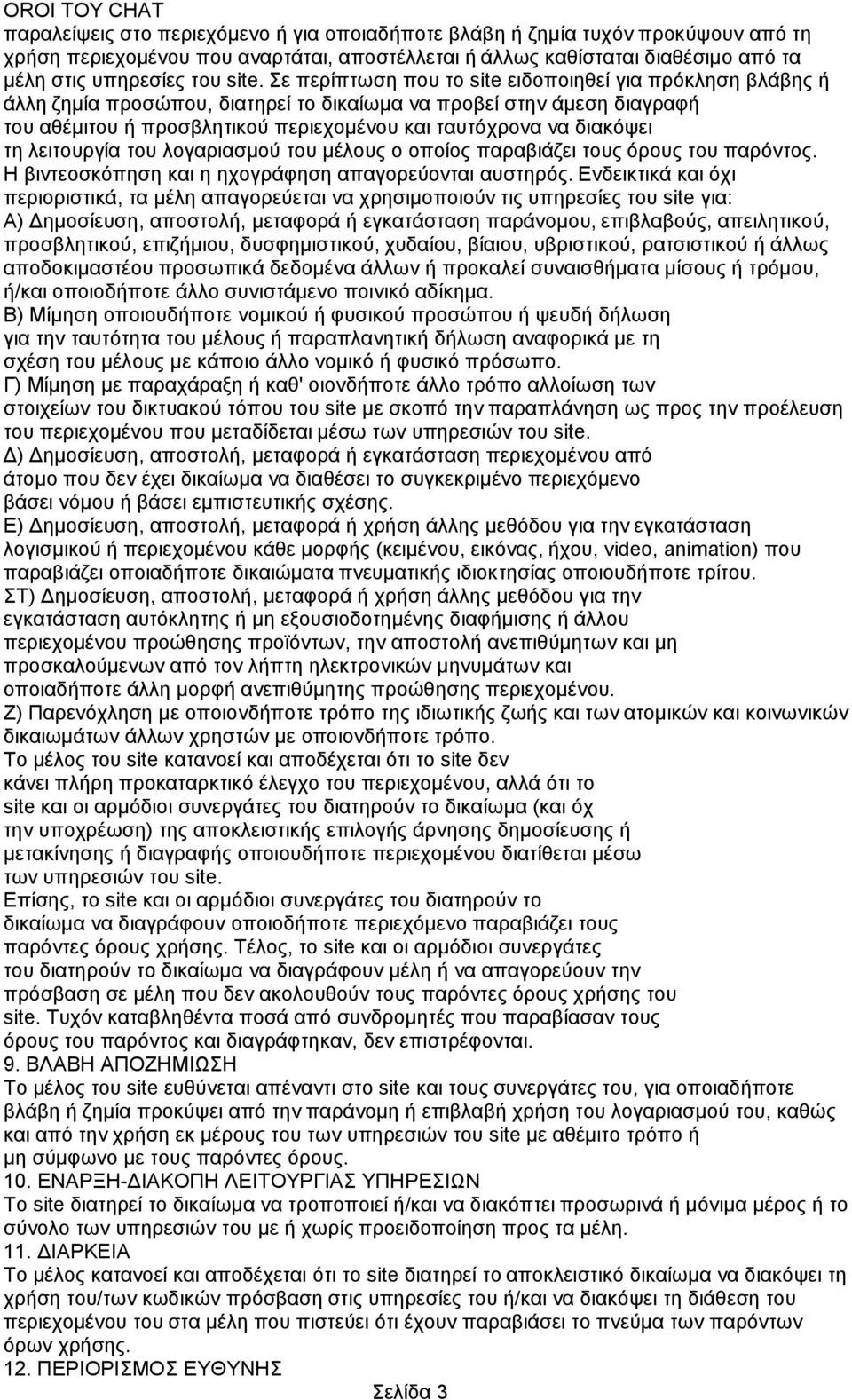 ηε ιεηηνπξγία ηνπ ινγαξηαζκνχ ηνπ κέινπο ν νπνίνο παξαβηάδεη ηνπο φξνπο ηνπ παξφληνο. Ζ βηληενζθφπεζε θαη ε ερνγξάθεζε απαγνξεχνληαη απζηεξφο.