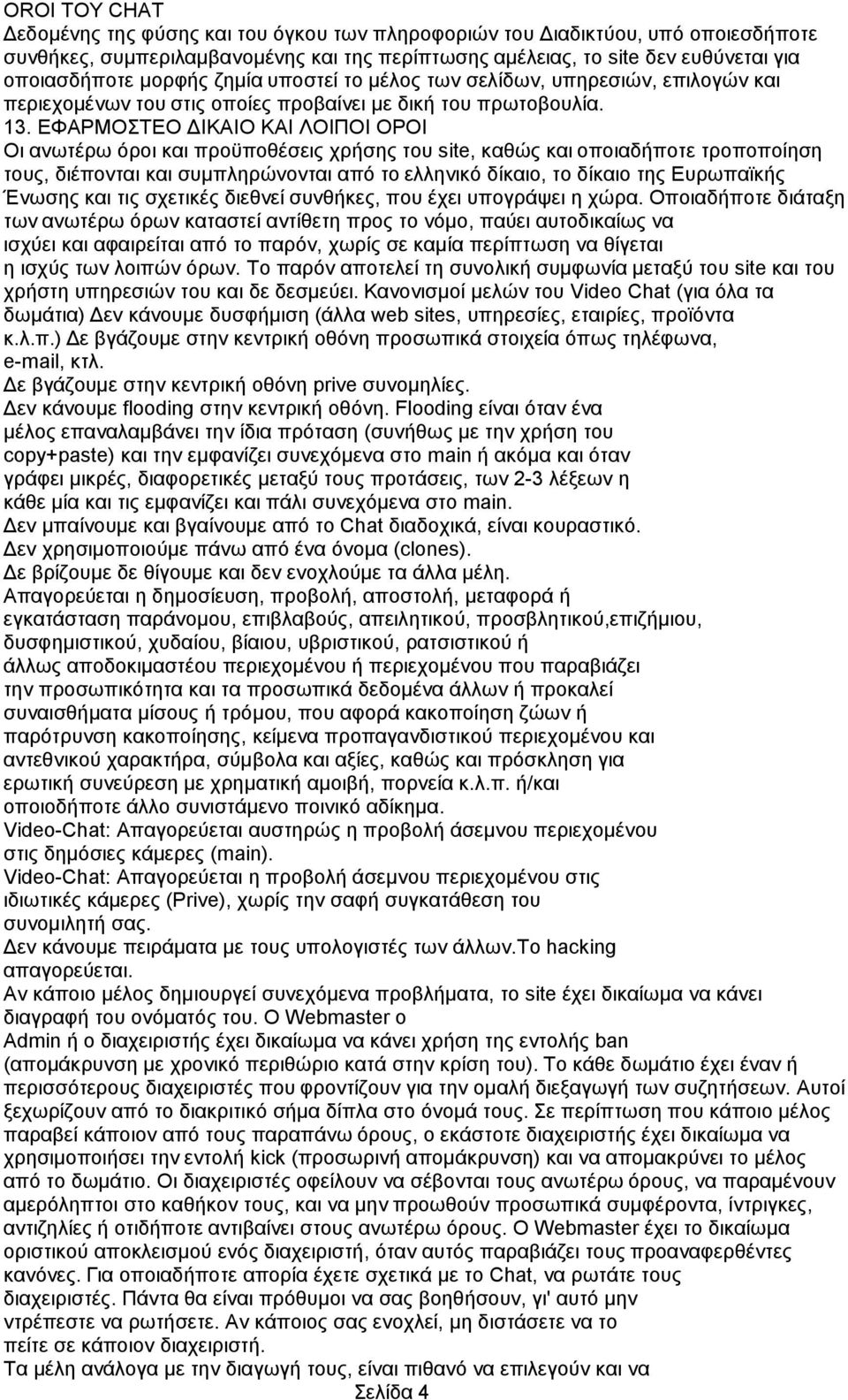 ΔΦΑΡΜΟΣΔΟ ΓΗΚΑΗΟ ΚΑΗ ΛΟΗΠΟΗ ΟΡΟΗ Οη αλσηέξσ φξνη θαη πξνυπνζέζεηο ρξήζεο ηνπ site, θαζψο θαη νπνηαδήπνηε ηξνπνπνίεζε ηνπο, δηέπνληαη θαη ζπκπιεξψλνληαη απφ ην ειιεληθφ δίθαην, ην δίθαην ηεο