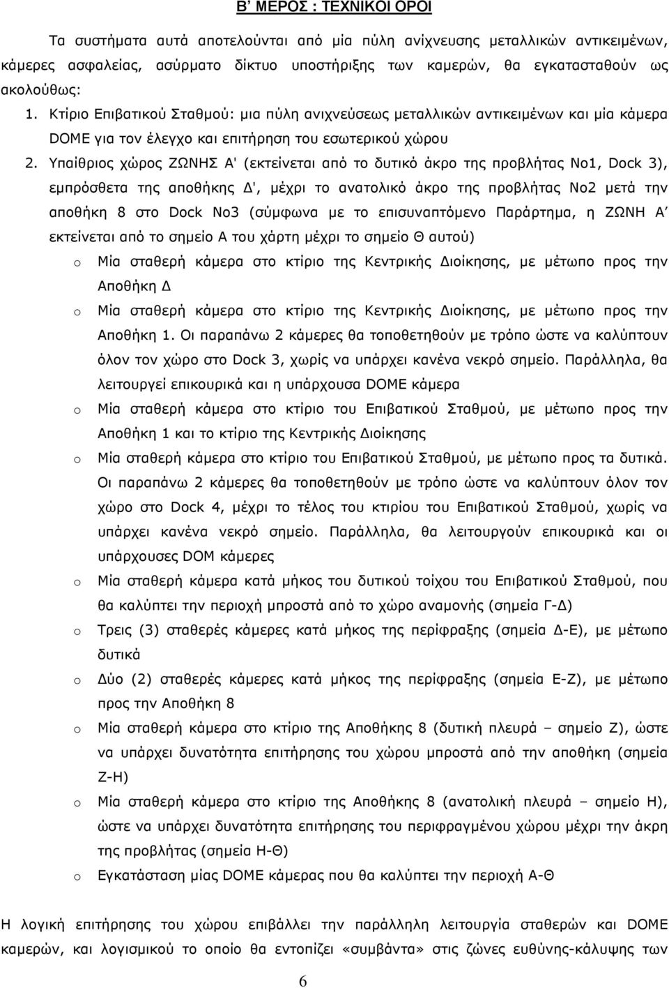 Υπαίθριος χώρος ΖΩΝΗΣ Α' (εκτείνεται από το δυτικό άκρο της προβλήτας Νο1, Dock 3), εµπρόσθετα της αποθήκης ', µέχρι το ανατολικό άκρο της προβλήτας Νο2 µετά την αποθήκη 8 στο Dock Νo3 (σύµφωνα µε το