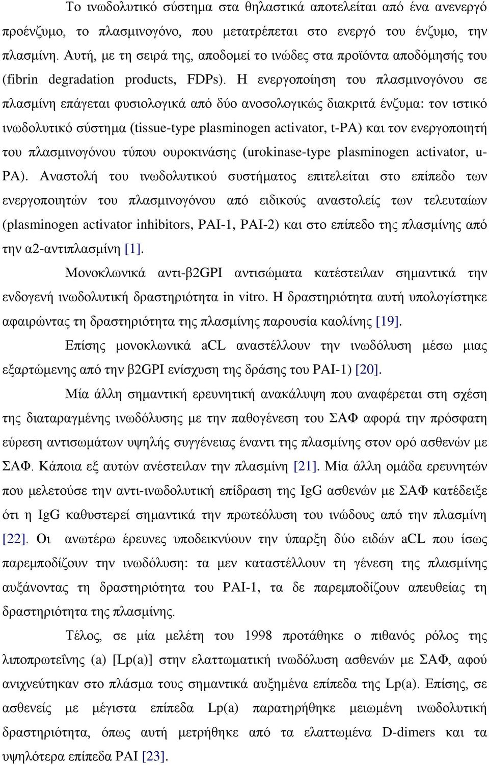 Η ελεξγνπνίεζε ηνπ πιαζκηλνγόλνπ ζε πιαζκίλε επάγεηαη θπζηνινγηθά από δύν αλνζνινγηθώο δηαθξηηά έλδπκα: ηνλ ηζηηθό ηλσδνιπηηθό ζύζηεκα (tissue-type plasminogen activator, t-pa) θαη ηνλ ελεξγνπνηεηή