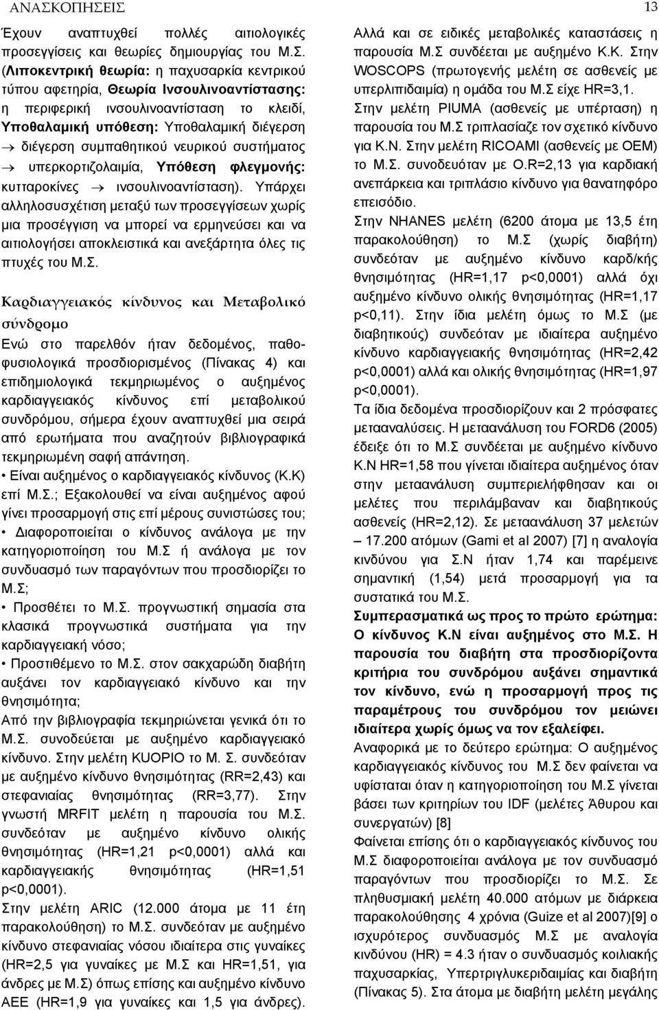 Υπάρχει αλληλοσυσχέτιση μεταξύ των προσεγγίσεων χωρίς μια προσέγγιση να μπορεί να ερμηνεύσει και να αιτιολογήσει αποκλειστικά και ανεξάρτητα όλες τις πτυχές του Μ.Σ.