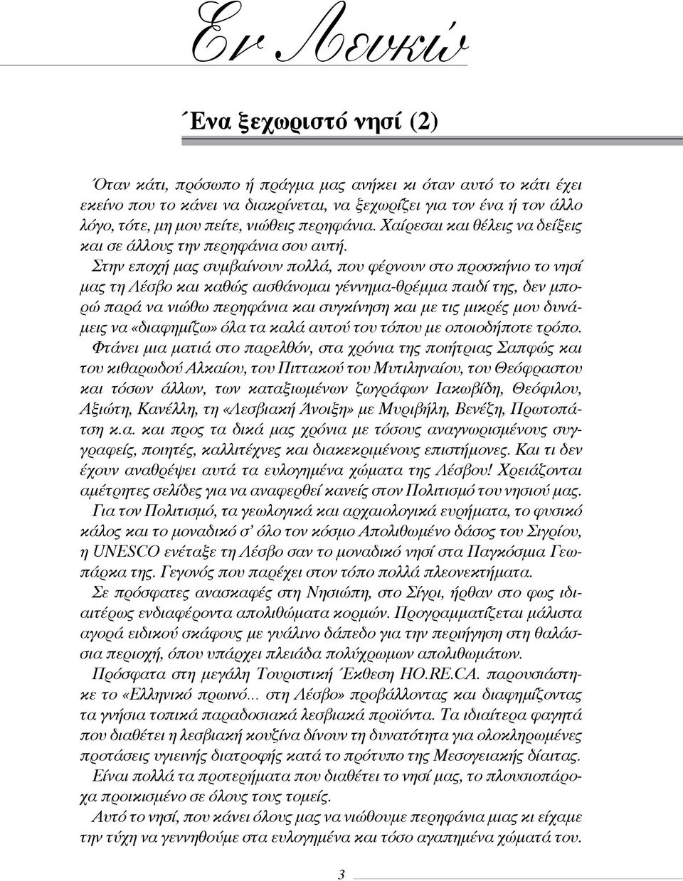 Στην εποχή μας συμβαίνουν πολλά, που φέρνουν στο προσκήνιο το νησί μας τη Λέσβο και καθώς αισθάνομαι γέννημα-θρέμμα παιδί της, δεν μπορώ παρά να νιώθω περηφάνια και συγκίνηση και με τις μικρές μου