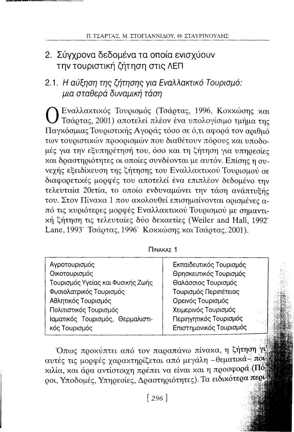 ΠαγκόσμιαςΤουριστικής Αγοράς τόσο σε ό,τι αφορά τον αριθμό των τουριστικών προορισμών που διαθέτουν πόρους και υποδομές για την εξυπηρέτησή του, όσο και τη ζήτηση για υπηρεσίες και δραστηριότητες οι