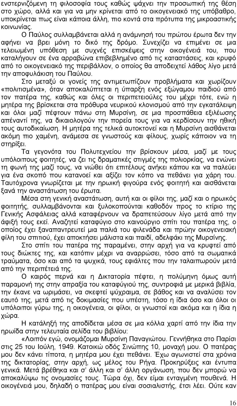 Συνεχίζει να επιµένει σε µια τελειωµένη υπόθεση µε συχνές επισκέψεις στην οικογένειά του, που καταλήγουν σε ένα αρραβώνα επιβεβληµένο από τις καταστάσεις, και κρυφό από το οικογενειακό της