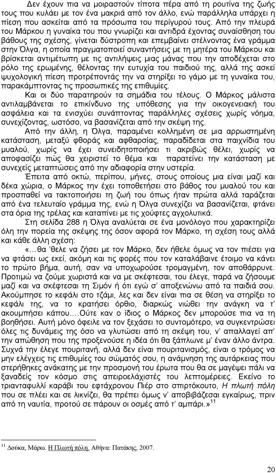 συναντήσεις µε τη µητέρα του Μάρκου και βρίσκεται αντιµέτωπη µε τις αντιλήψεις µιας µάνας που την αποδέχεται στο ρόλο της ερωµένης, θέλοντας την ευτυχία του παιδιού της, αλλά της ασκεί ψυχολογική