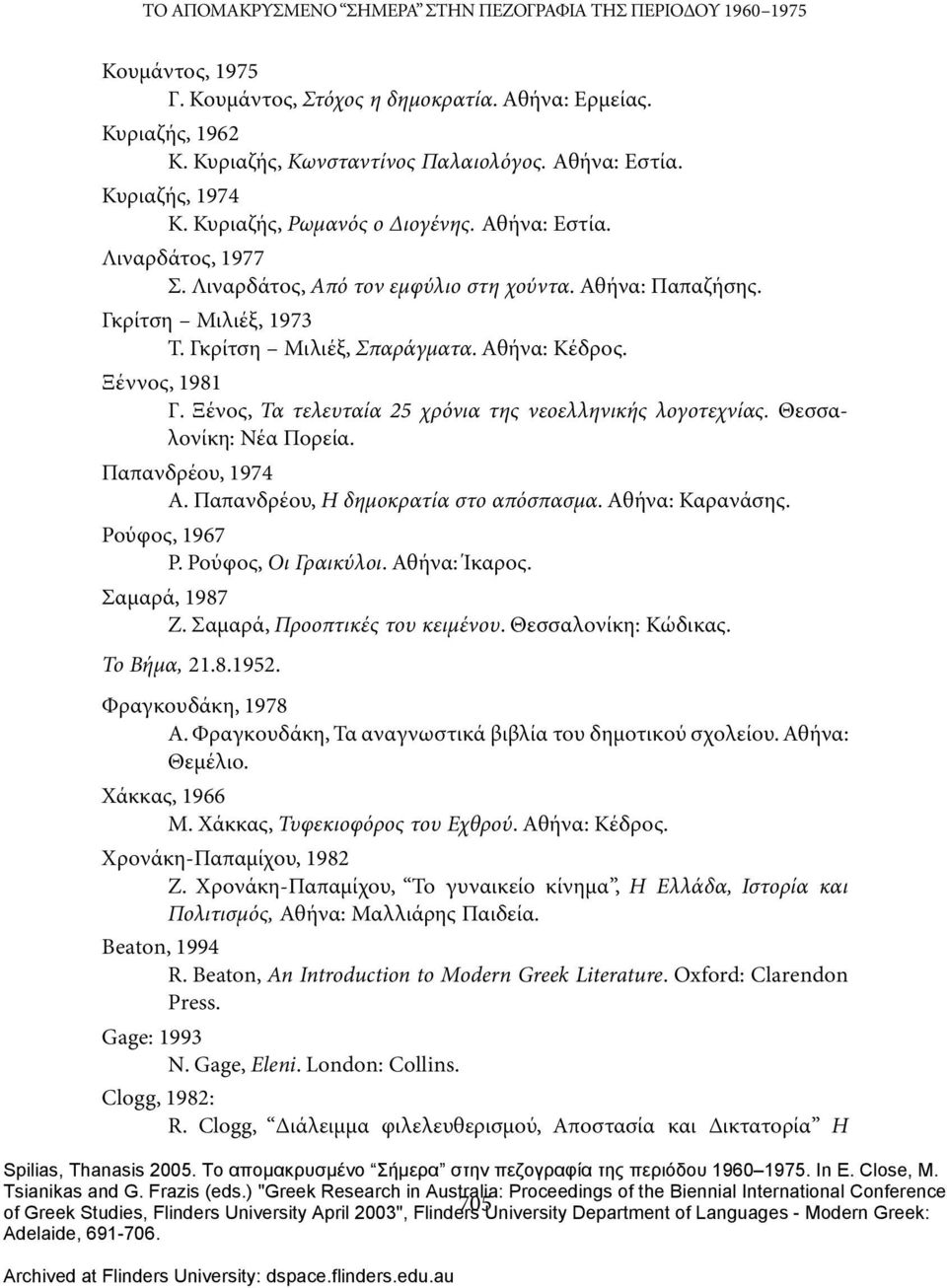 Αθήνα: Κέδρος. Ξέννος, 1981 Γ. Ξένος, Τα τελευταία 25 χρόνια της νεοελληνικής λογοτεχνίας. Θεσσαλονίκη: Nέα Πορεία. Παπανδρέου, 1974 Α. Παπανδρέου, Η δημοκρατία στο απόσπασμα. Αθήνα: Καρανάσης.