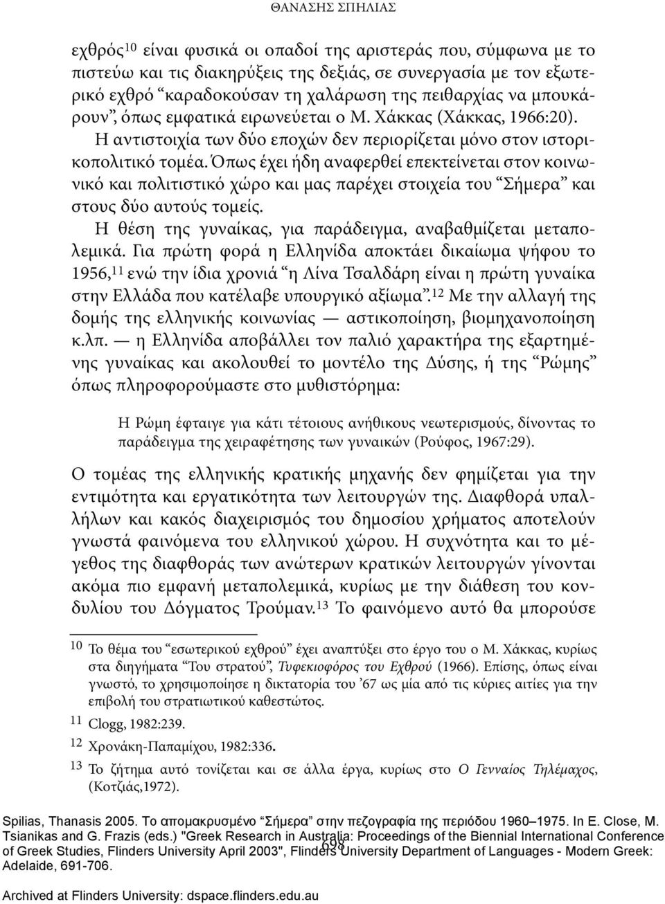 Όπως έχει ήδη αναφερθεί επεκτείνεται στον κοινωνικό και πολιτιστικό χώρο και μας παρέχει στοιχεία του Σήμερα και στους δύο αυτούς τομείς.