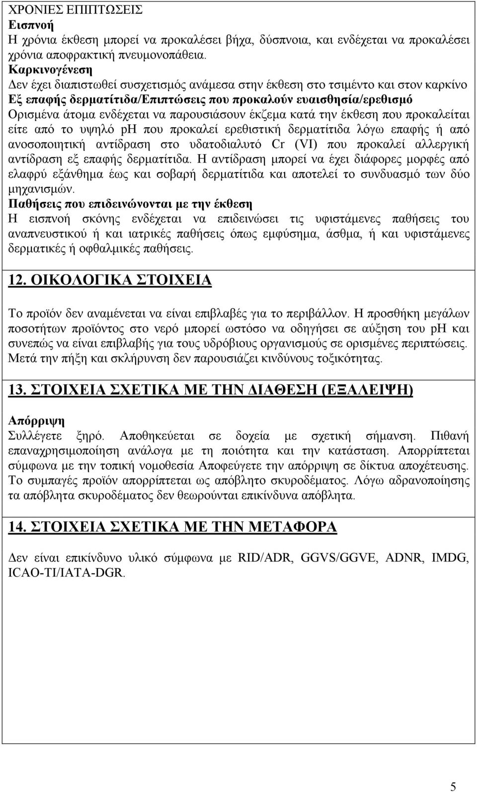 παρουσιάσουν έκζεµα κατά την έκθεση που προκαλείται είτε από το υψηλό ph που προκαλεί ερεθιστική δερµατίτιδα λόγω επαφής ή από ανοσοποιητική αντίδραση στο υδατοδιαλυτό Cr (VI) που προκαλεί αλλεργική