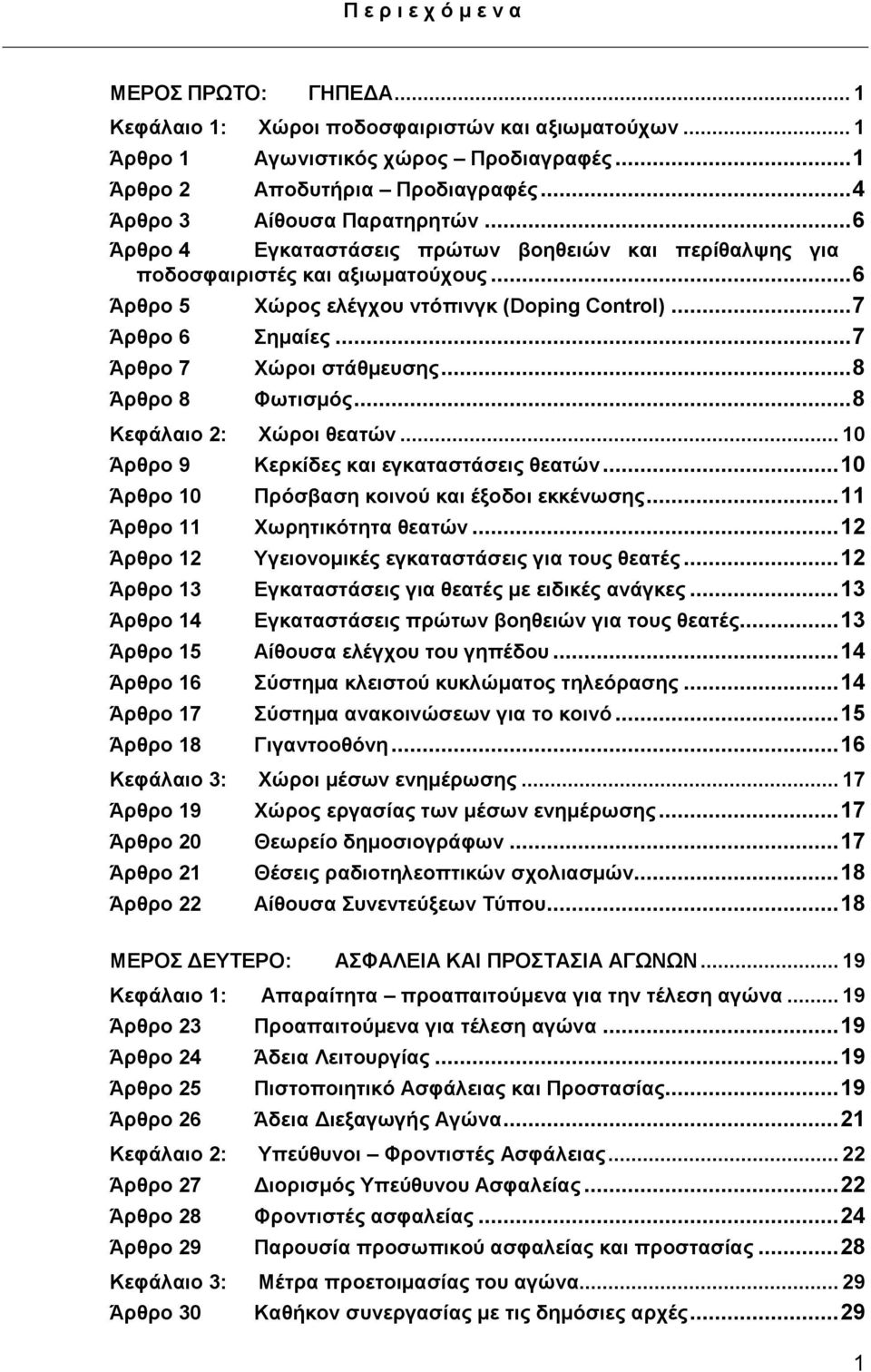 .. 7 Άρθρο 7 Χώροι στάθμευσης... 8 Άρθρο 8 Φωτισμός... 8 Κεφάλαιο 2: Χώροι θεατών... 10 Άρθρο 9 Κερκίδες και εγκαταστάσεις θεατών... 10 Άρθρο 10 Πρόσβαση κοινού και έξοδοι εκκένωσης.