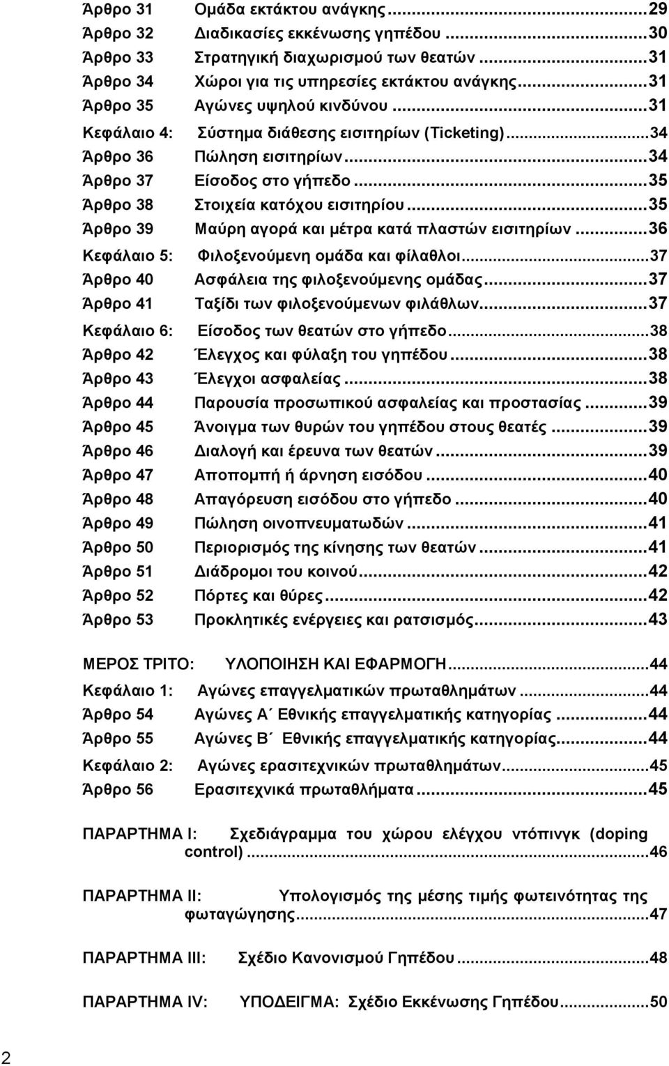 .. 35 Άρθρο 38 Στοιχεία κατόχου εισιτηρίου... 35 Άρθρο 39 Μαύρη αγορά και μέτρα κατά πλαστών εισιτηρίων... 36 Κεφάλαιο 5: Φιλοξενούμενη ομάδα και φίλαθλοι.