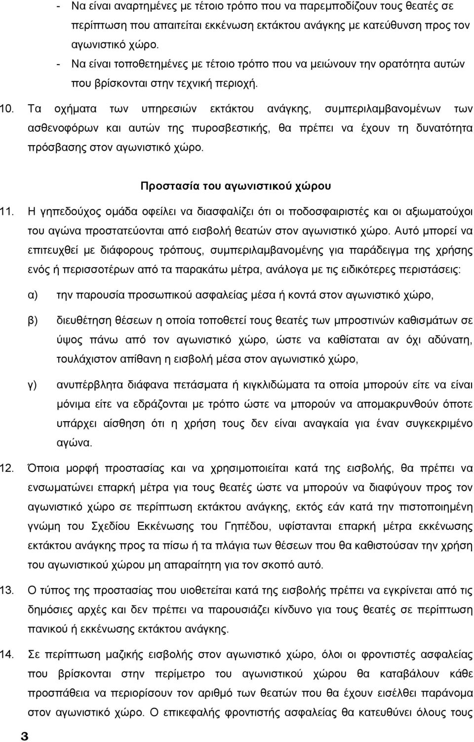 Τα οχήματα των υπηρεσιών εκτάκτου ανάγκης, συμπεριλαμβανομένων των ασθενοφόρων και αυτών της πυροσβεστικής, θα πρέπει να έχουν τη δυνατότητα πρόσβασης στον αγωνιστικό χώρο.