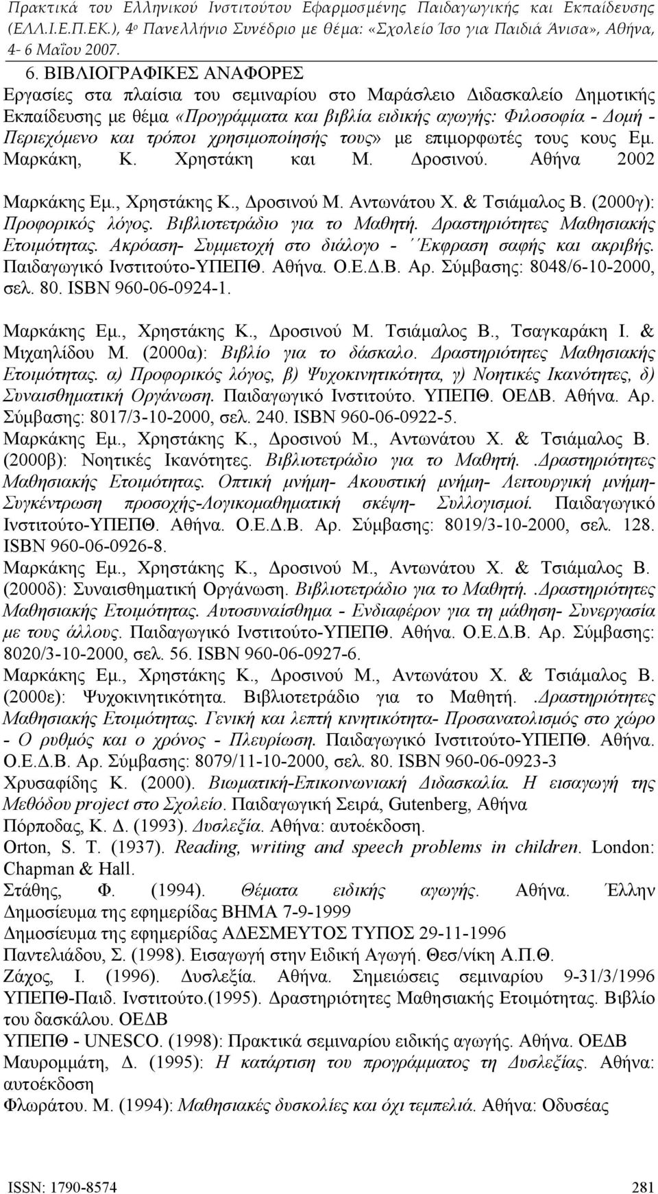 Βιβλιοτετράδιο για το Μαθητή. Δραστηριότητες Μαθησιακής Ετοιμότητας. Ακρόαση- Συμμετοχή στο διάλογο - Εκφραση σαφής και ακριβής. Παιδαγωγικό Ινστιτούτο-ΥΠΕΠΘ. Αθήνα. Ο.Ε.Δ.Β. Αρ.