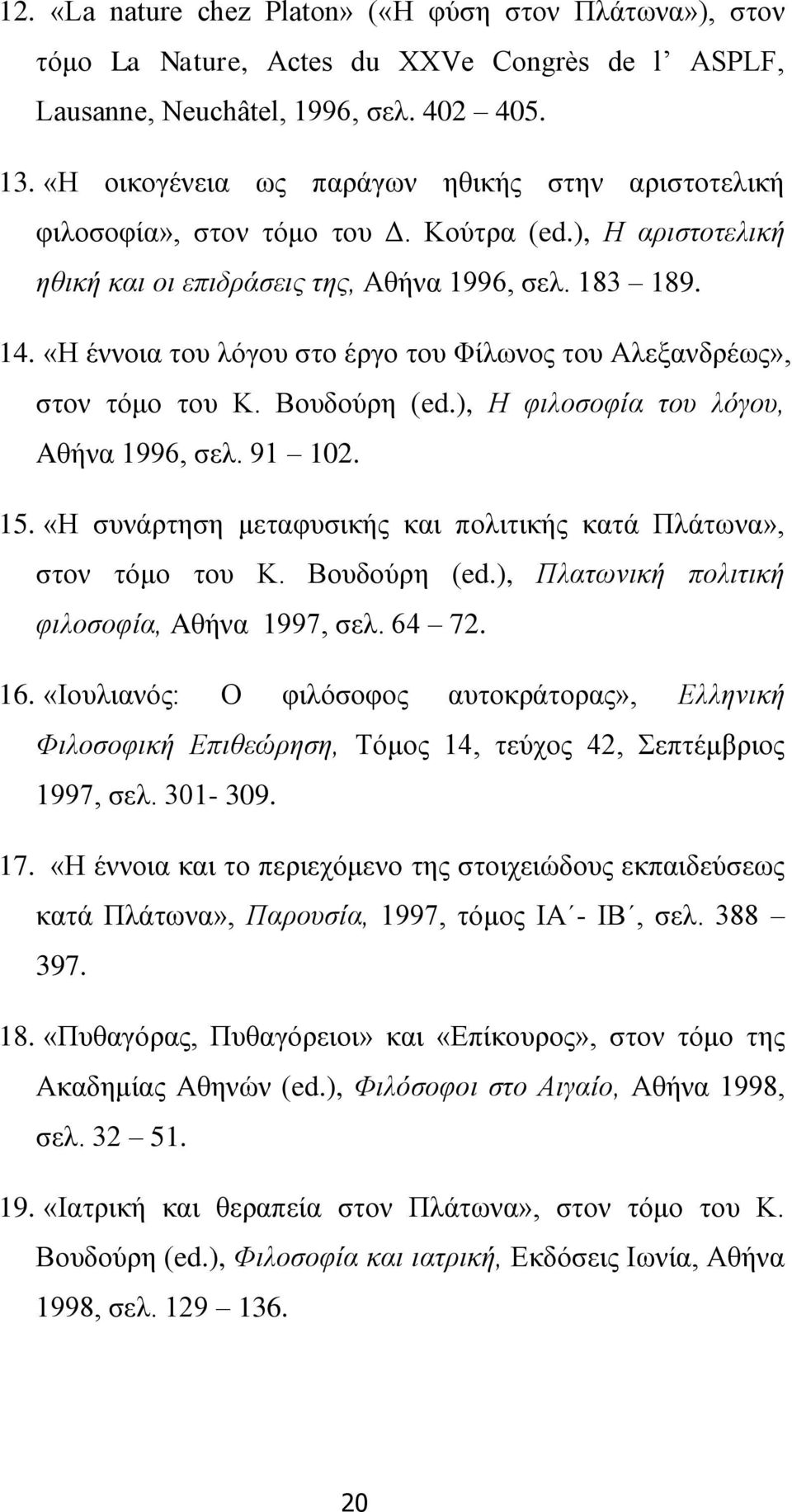 «Η έννοια του λόγου στο έργο του Φίλωνος του Αλεξανδρέως», στον τόμο του Κ. Βουδούρη (ed.), Η φιλοσοφία του λόγου, Aθήνα 1996, σελ. 91 102. 15.