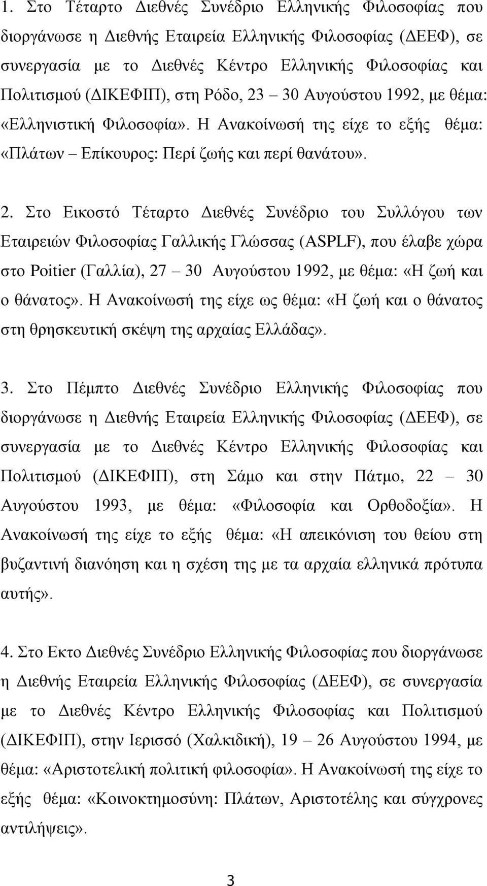 30 Αυγούστου 1992, με θέμα: «Ελληνιστική Φιλοσοφία». Η Ανακοίνωσή της είχε το εξής θέμα: «Πλάτων Επίκουρος: Περί ζωής και περί θανάτου». 2.