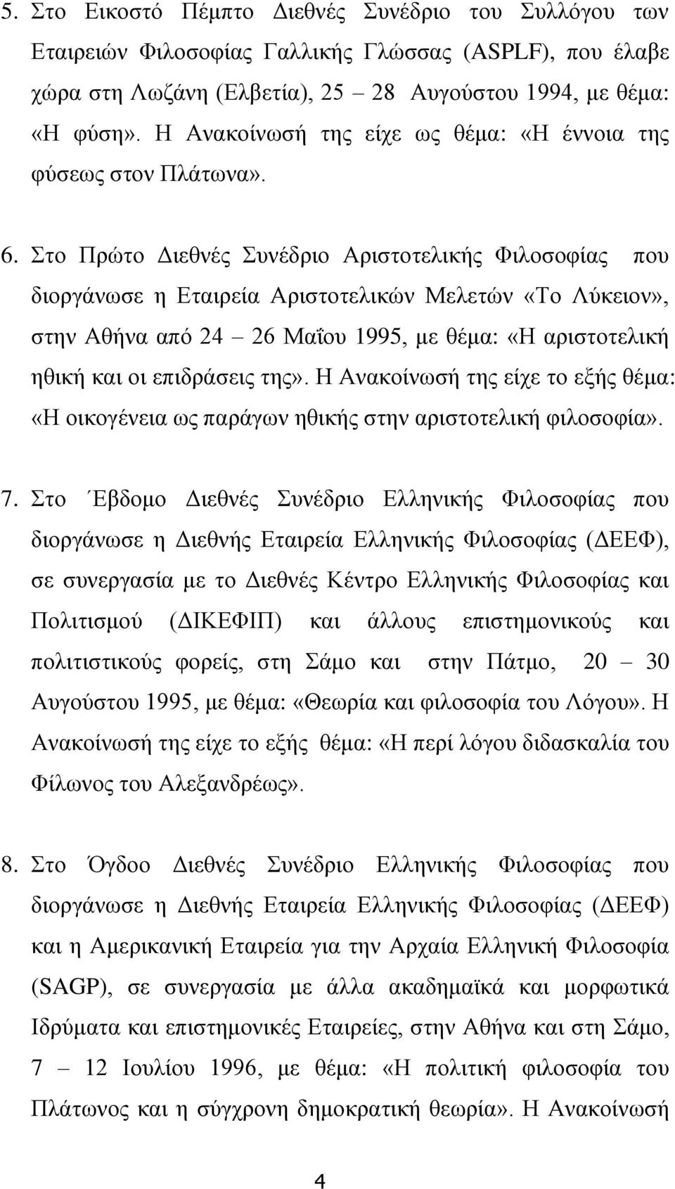 Στο Πρώτο Διεθνές Συνέδριο Αριστοτελικής Φιλοσοφίας που διοργάνωσε η Εταιρεία Αριστοτελικών Μελετών «Το Λύκειον», στην Αθήνα από 24 26 Μαΐου 1995, με θέμα: «Η αριστοτελική ηθική και οι επιδράσεις