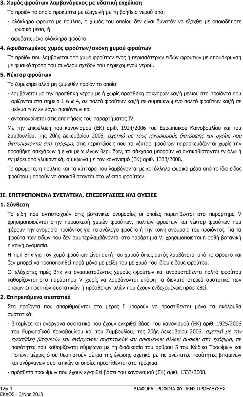 Αφυδατωμένος χυμός φρούτων/σκόνη χυμού φρούτων Το προϊόν που λαμβάνεται από χυμό φρούτων ενός ή περισσότερων ειδών φρούτων με απομάκρυνση με φυσικό τρόπο του συνόλου σχεδόν του περιεχομένου νερού. 5.