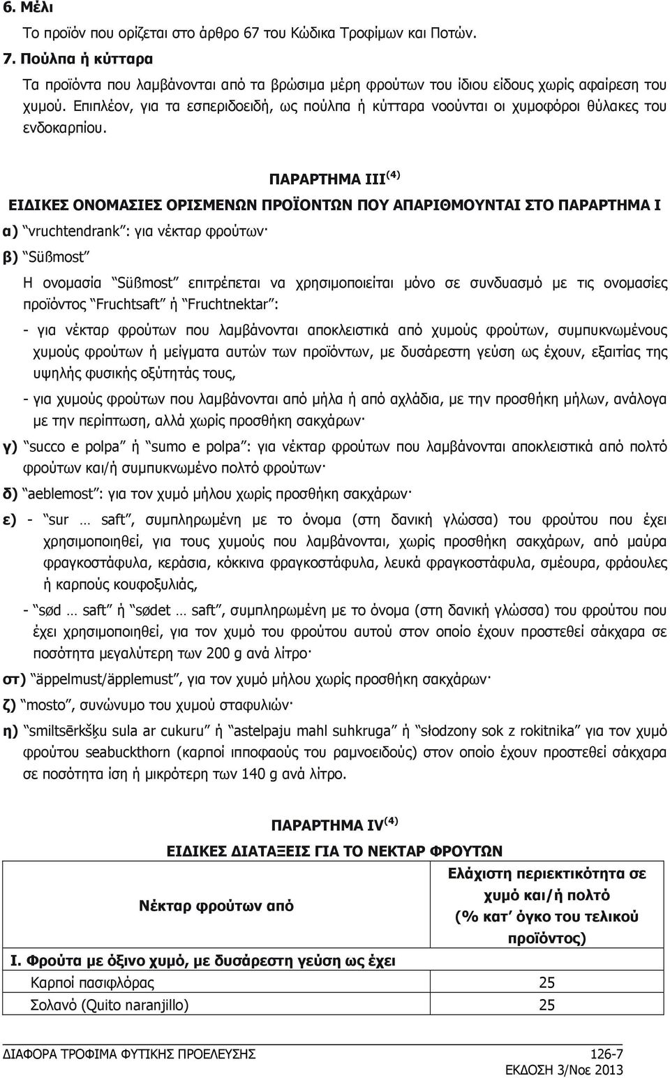ΠΑΡΑΡΤΗΜΑ III (4) ΕΙΔΙΚΕΣ ΟΝΟΜΑΣΙΕΣ ΟΡΙΣΜΕΝΩΝ ΠΡΟΪΟΝΤΩΝ ΠΟΥ ΑΠΑΡΙΘΜΟΥΝΤΑΙ ΣΤΟ ΠΑΡΑΡΤΗΜΑ I α) vruchtendrank : για νέκταρ φρούτων β) Süßmost Η ονομασία Süßmost επιτρέπεται να χρησιμοποιείται μόνο σε