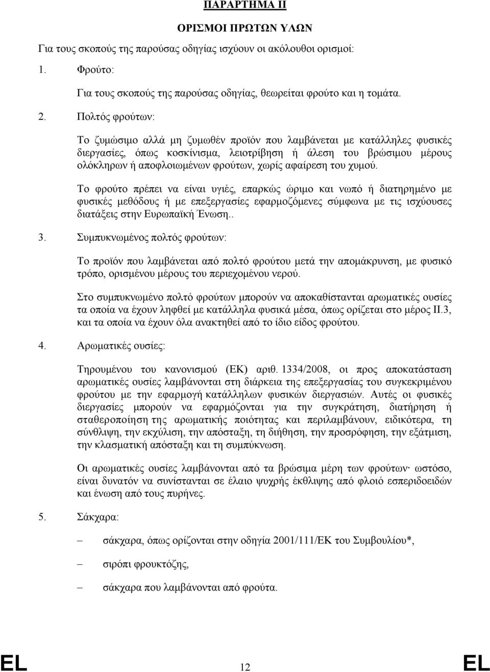 αφαίρεση του χυμού. Το φρούτο πρέπει να είναι υγιές, επαρκώς ώριμο και νωπό ή διατηρημένο με φυσικές μεθόδους ή με επεξεργασίες εφαρμοζόμενες σύμφωνα με τις ισχύουσες διατάξεις στην Ευρωπαϊκή Ένωση.