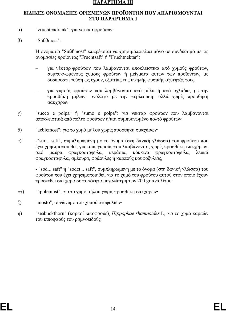 προϊόντων, με δυσάρεστη γεύση ως έχουν, εξαιτίας της υψηλής φυσικής οξύτητάς τους, για χυμούς φρούτων που λαμβάνονται από μήλα ή από αχλάδια, με την προσθήκη μήλων, ανάλογα με την περίπτωση, αλλά