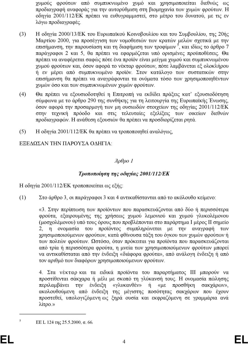 (3) Η οδηγία 2000/13/ΕΚ του Ευρωπαϊκού Κοινοβουλίου και του Συμβουλίου, της 20ής Μαρτίου 2000, για προσέγγιση των νομοθεσιών των κρατών μελών σχετικά με την επισήμανση, την παρουσίαση και τη