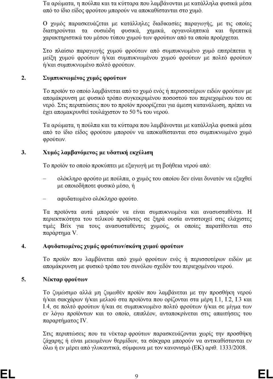 οποία προέρχεται. Στο πλαίσιο παραγωγής χυμού φρούτων από συμπυκνωμένο χυμό επιτρέπεται η μείξη χυμού φρούτων ή/και συμπυκνωμένου χυμού φρούτων με πολτό φρούτων ή/και συμπυκνωμένο πολτό φρούτων. 2.