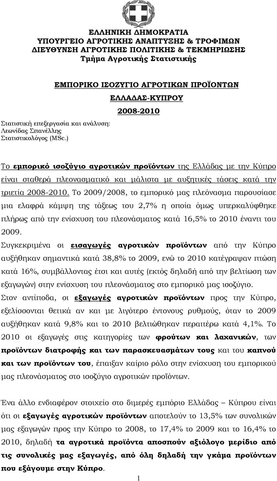 ) ΕΛΛΑΔΑΣ-ΚΥΠΡΟΥ 2008-2010 Το εμπορικό ισοζύγιο αγροτικών προϊόντων της Ελλάδας με την Κύπρο είναι σταθερά πλεονασματικό και μάλιστα με αυξητικές τάσεις κατά την τριετία 2008-2010.