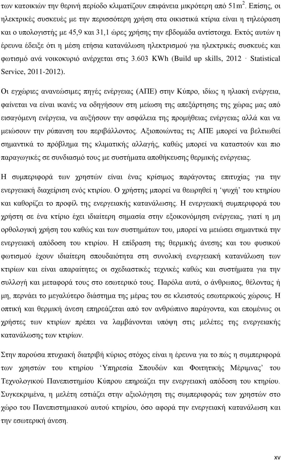 Δθηφο απηψλ ε έξεπλα έδεημε φηη ε κέζε εηήζηα θαηαλάισζε ειεθηξηζκνχ γηα ειεθηξηθέο ζπζθεπέο θαη θσηηζκφ αλά λνηθνθπξηφ αλέξρεηαη ζηηο 3.603 KWh (Build up skills, 2012 Statistical Service, 2011-2012).