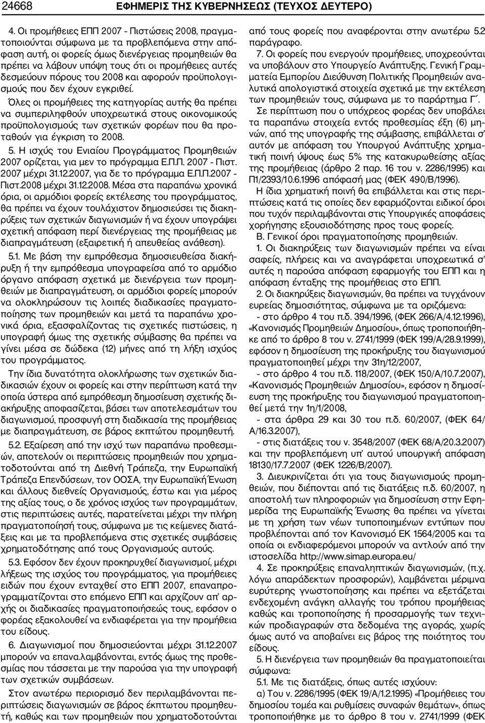 δεσμεύουν πόρους του 2008 και αφορούν προϋπολογι σμούς που δεν έχουν εγκριθεί.