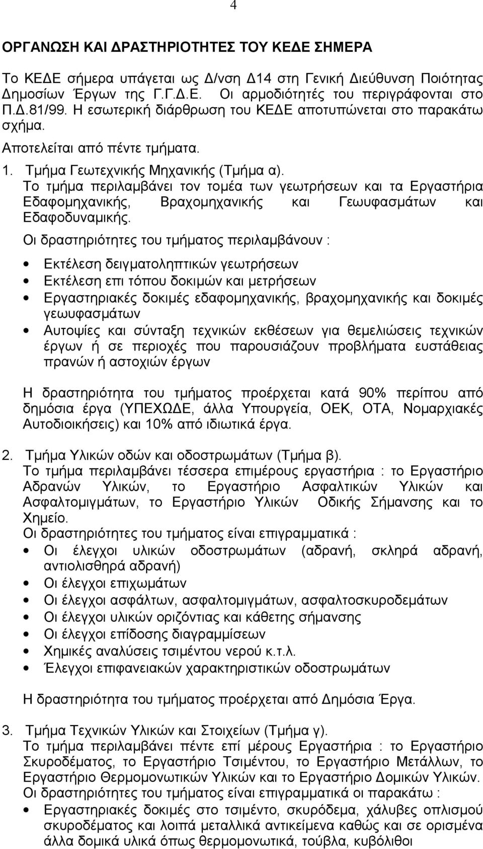 Το τμήμα περιλαμβάνει τον τομέα των γεωτρήσεων και τα Εργαστήρια Εδαφομηχανικής, Βραχομηχανικής και Γεωυφασμάτων και Εδαφοδυναμικής.