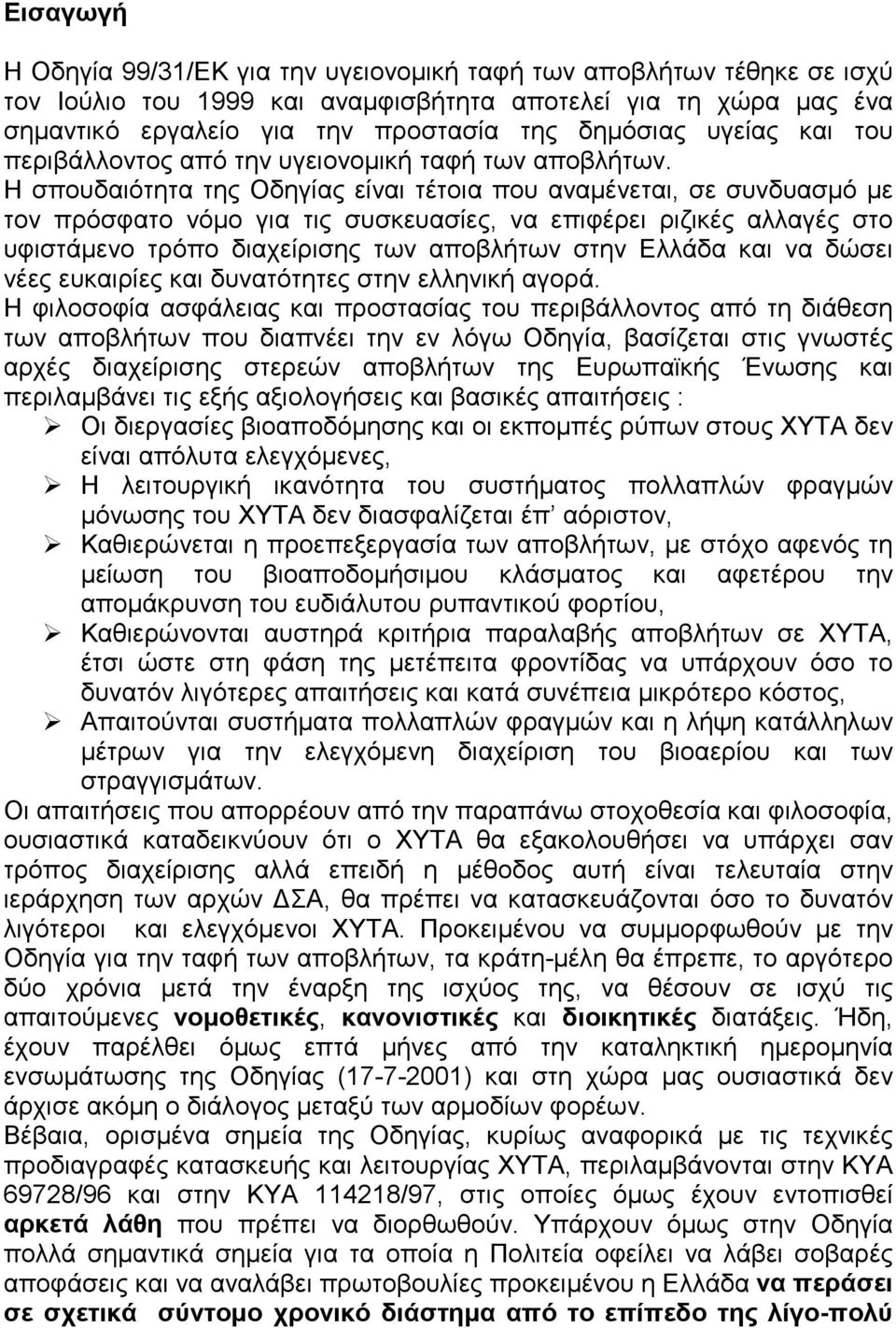 Η σπουδαιότητα της Οδηγίας είναι τέτοια που αναμένεται, σε συνδυασμό με τον πρόσφατο νόμο για τις συσκευασίες, να επιφέρει ριζικές αλλαγές στο υφιστάμενο τρόπο διαχείρισης των αποβλήτων στην Ελλάδα