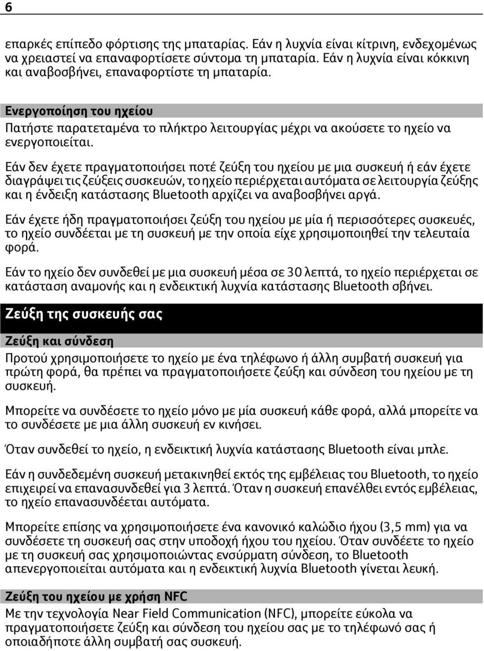 Εάν δεν έχετε πραγματοποιήσει ποτέ ζεύξη του ηχείου με μια συσκευή ή εάν έχετε διαγράψει τις ζεύξεις συσκευών, το ηχείο περιέρχεται αυτόματα σε λειτουργία ζεύξης και η ένδειξη κατάστασης Bluetooth