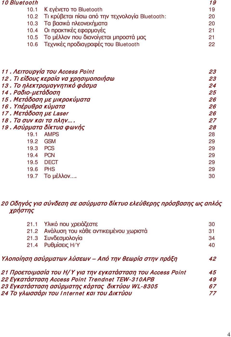 Ραδιο-μετάδοση 25 15. Μετάδοση με μικροκύματα 26 16. Υπέρυθρα κύματα 26 17. Μετάδοση με Laser 26 18. Τα συν και τα πλην. 27 19. Ασύρματα δίκτυα φ ωνής 28 19.1 AMPS 28 19.2 GSM 29 19.3 PCS 29 19.