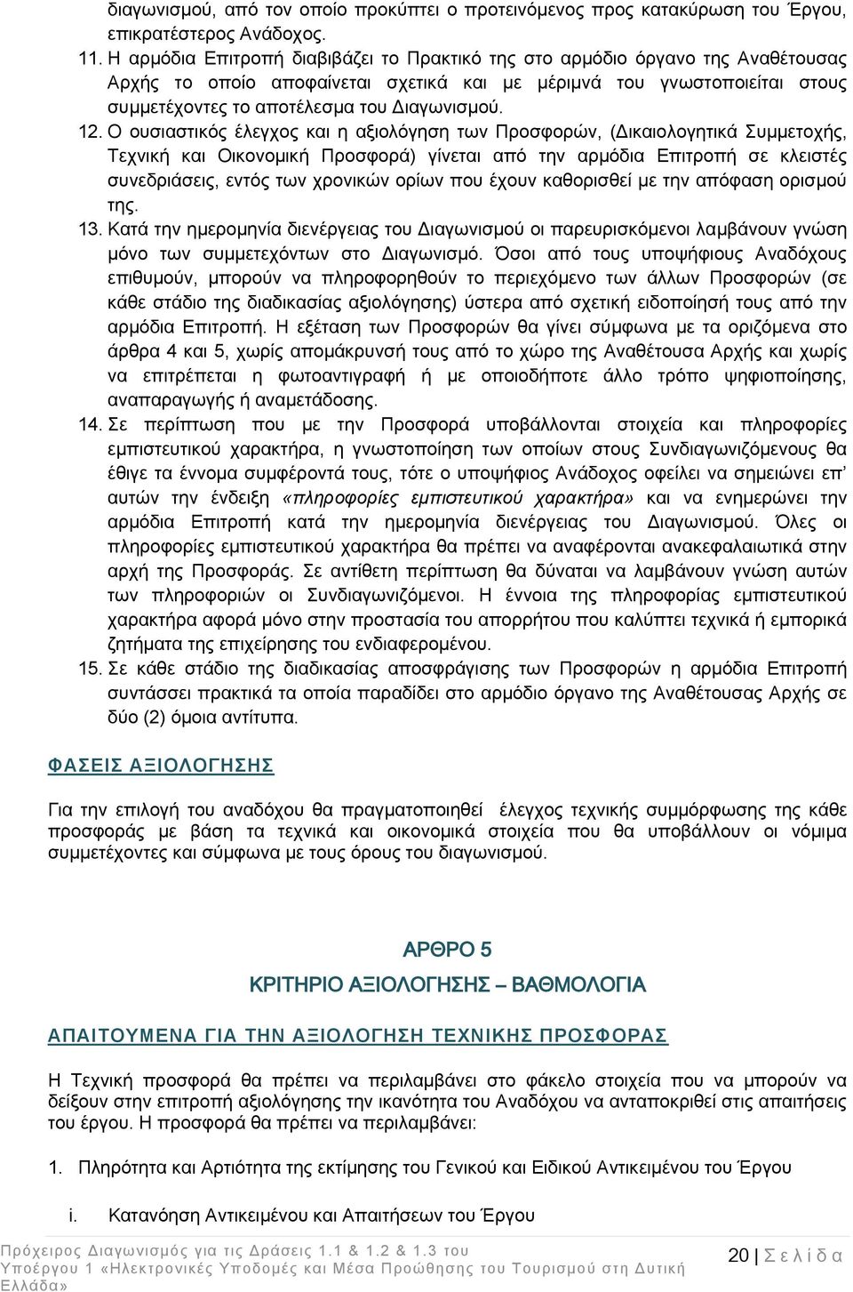 12. Ο νπζηαζηηθφο έιεγρνο θαη ε αμηνιφγεζε ησλ Πξνζθνξψλ, (Γηθαηνινγεηηθά πκκεηνρήο, Σερληθή θαη Οηθνλνκηθή Πξνζθνξά) γίλεηαη απφ ηελ αξκφδηα Δπηηξνπή ζε θιεηζηέο ζπλεδξηάζεηο, εληφο ησλ ρξνληθψλ