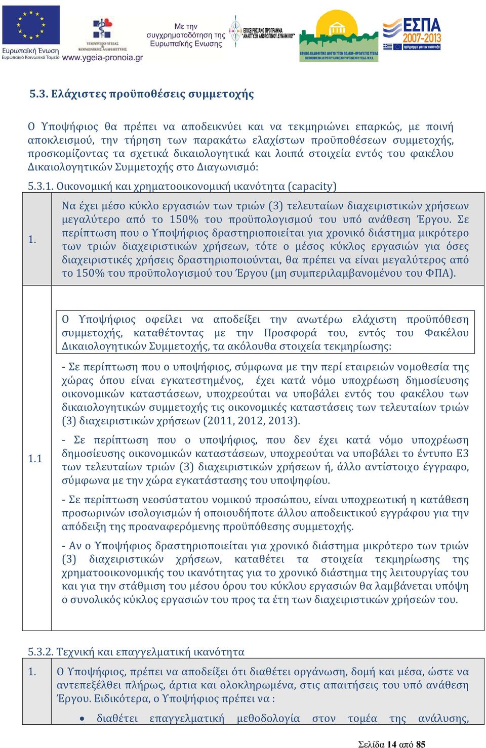 Να έχει μέσο κύκλο εργασιών των τριών (3) τελευταίων διαχειριστικών χρήσεων μεγαλύτερο από το 150% του προϋπολογισμού του υπό ανάθεση Έργου.