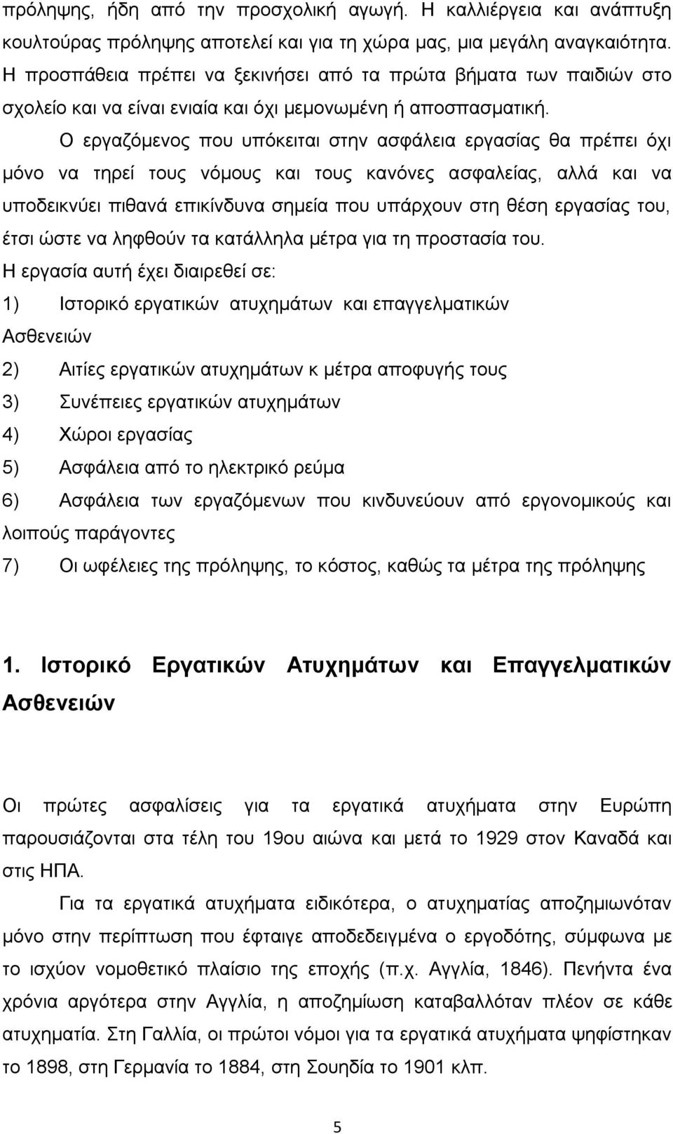 Ο εξγαδφκελνο πνπ ππφθεηηαη ζηελ αζθάιεηα εξγαζίαο ζα πξέπεη φρη κφλν λα ηεξεί ηνπο λφκνπο θαη ηνπο θαλφλεο αζθαιείαο, αιιά θαη λα ππνδεηθλχεη πηζαλά επηθίλδπλα ζεκεία πνπ ππάξρνπλ ζηε ζέζε εξγαζίαο