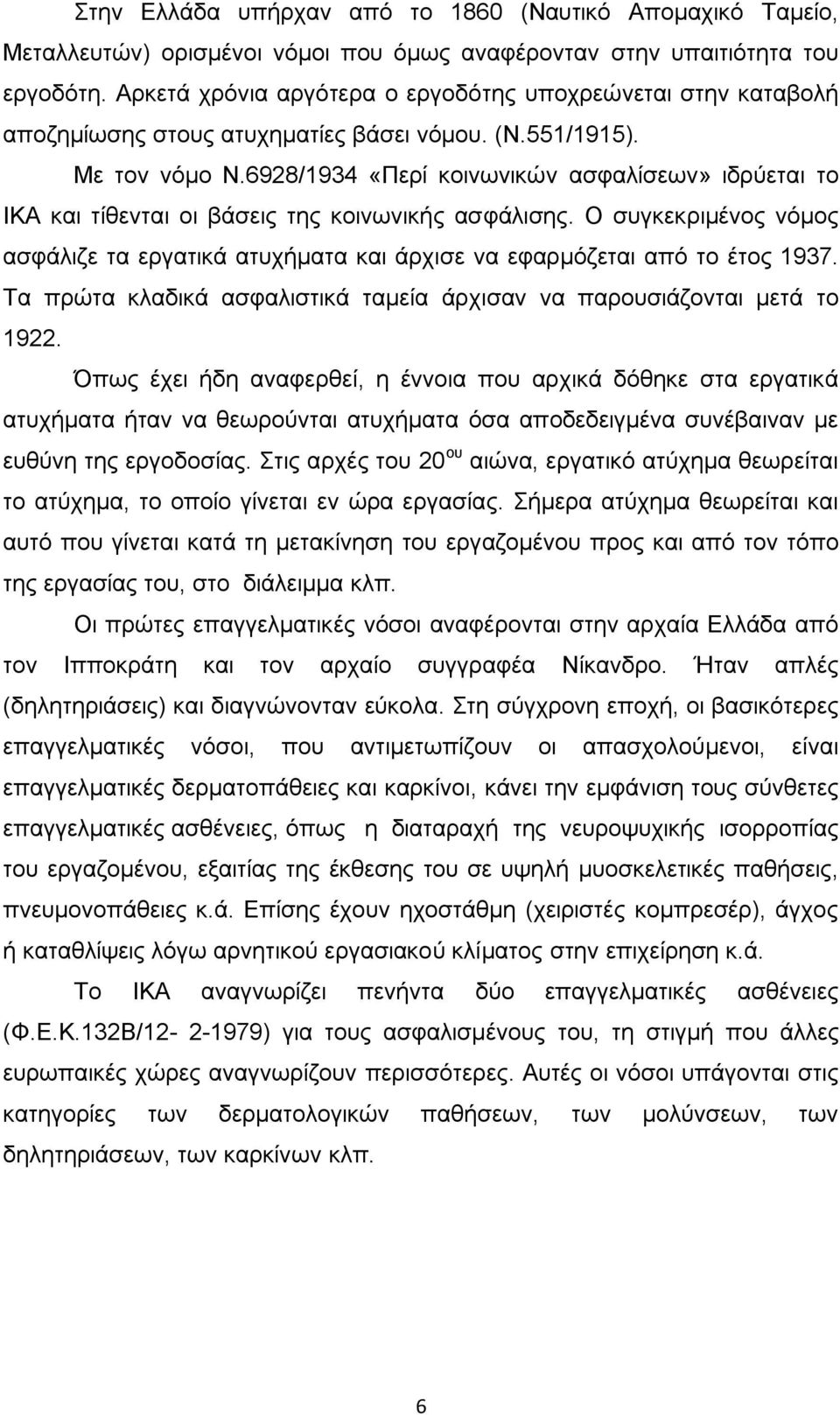 6928/1934 «Πεξί θνηλσληθψλ αζθαιίζεσλ» ηδξχεηαη ην ΗΚΑ θαη ηίζεληαη νη βάζεηο ηεο θνηλσληθήο αζθάιηζεο. Ο ζπγθεθξηκέλνο λφκνο αζθάιηδε ηα εξγαηηθά αηπρήκαηα θαη άξρηζε λα εθαξκφδεηαη απφ ην έηνο 1937.